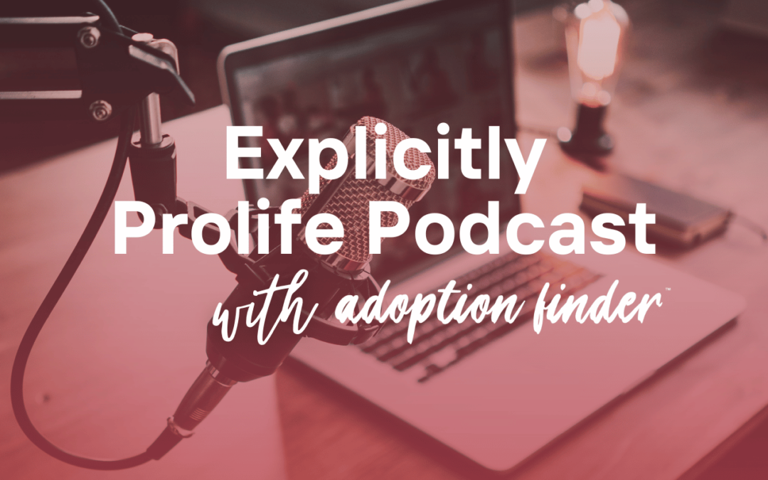 Explicitly Pro-life Podcast: Adoption for Unplanned Pregnancies